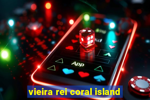 vieira rei coral island